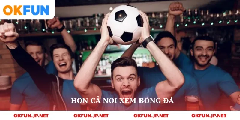 Hơn cả nơi xem bóng đá